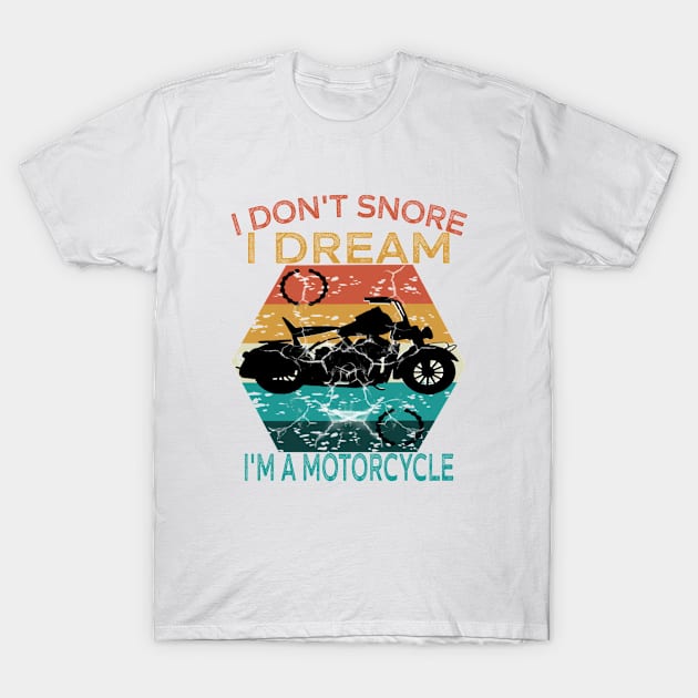 Funny I Don't Snore I Dream I'm A Motorcycle,sarcastic motorcycle T-Shirt by Titou design